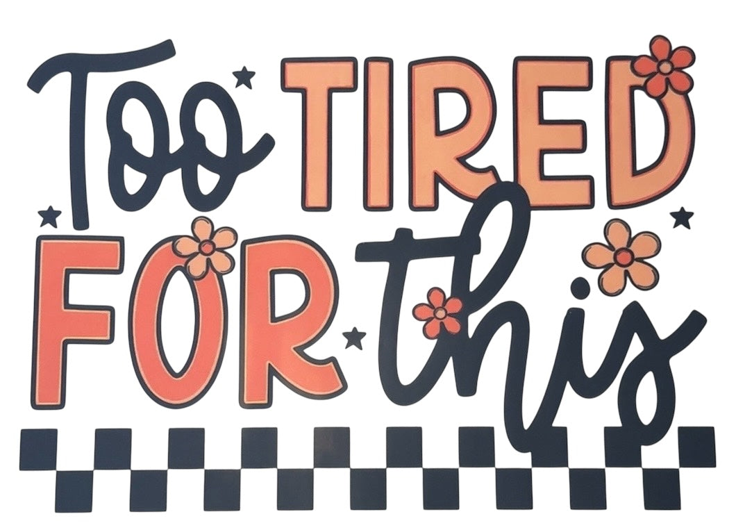 Too Tired For This Adult DTF Transfer